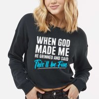 When God Made Me He Grinned and Said This Will Be Fun  Cropped Pullover Crew