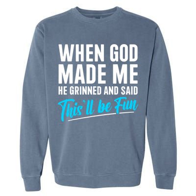 When God Made Me He Grinned and Said This Will Be Fun  Garment-Dyed Sweatshirt