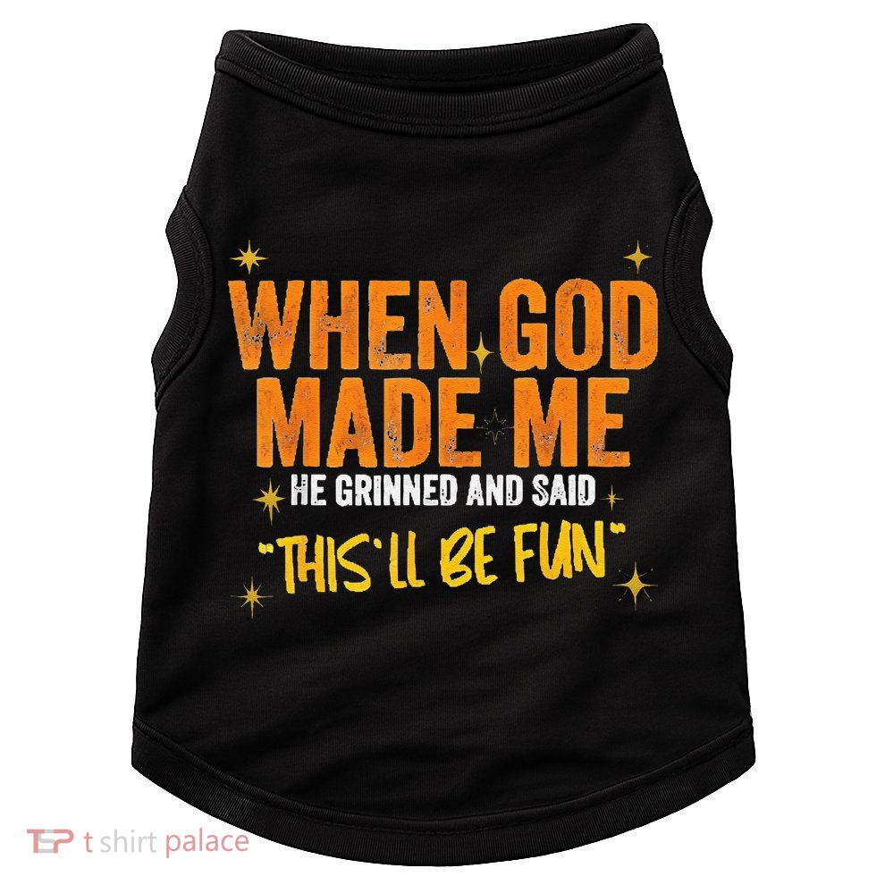 When God Made Me He Said This Will Be Fun Funny Quote Doggie Tank