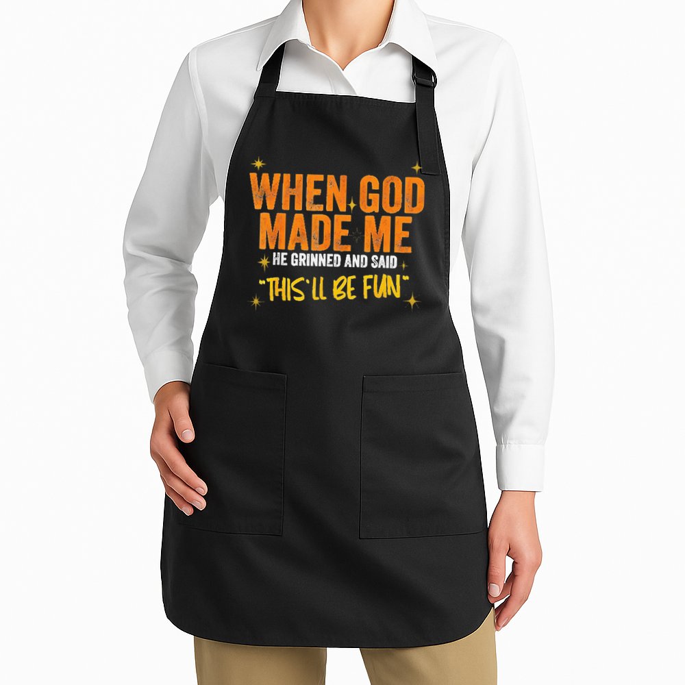 When God Made Me He Said This Will Be Fun Funny Quote Apron