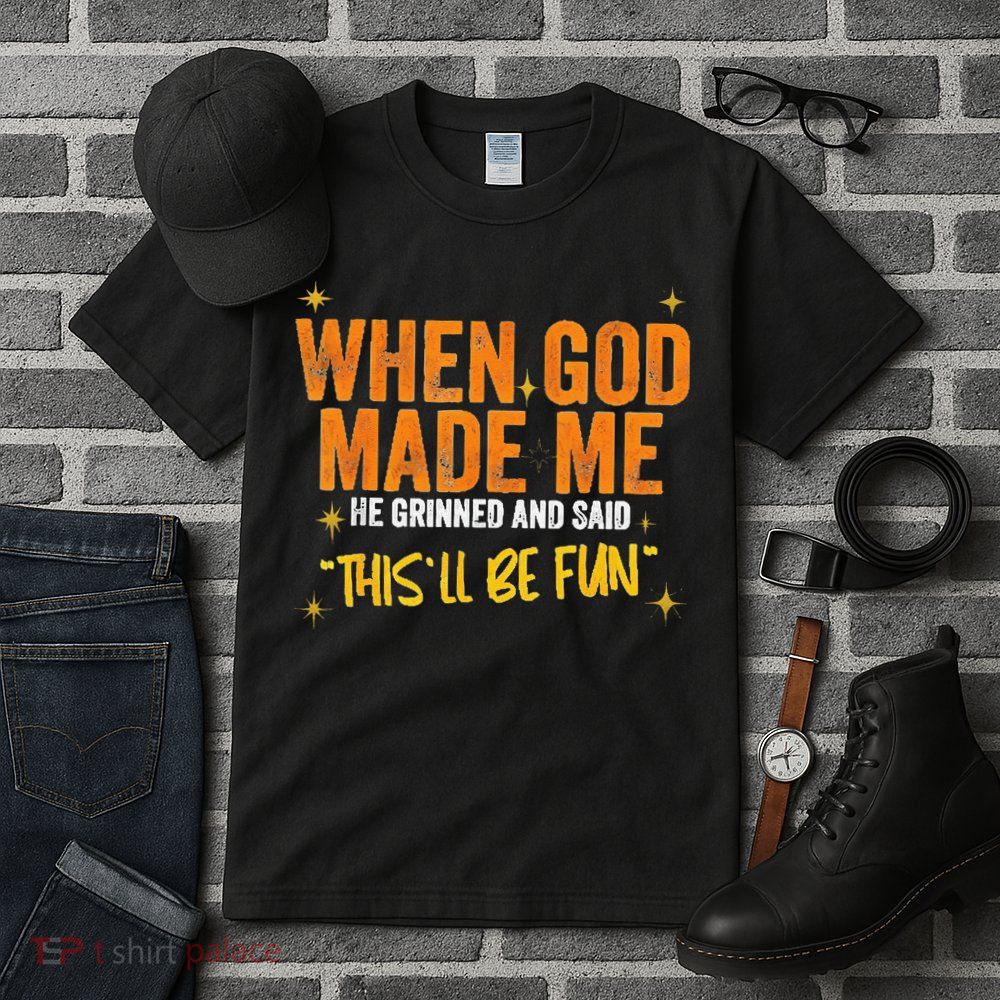 When God Made Me He Said This Will Be Fun Funny Quote Tall T-Shirt