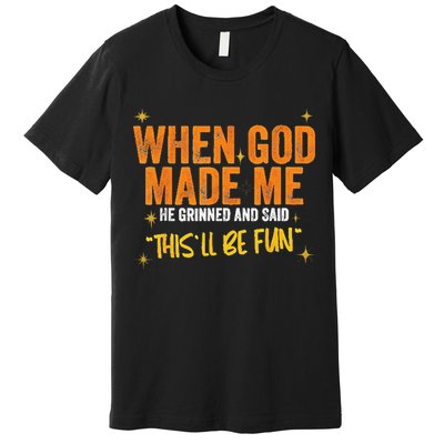 When God Made Me He Said This Will Be Fun Funny Quote Premium T-Shirt