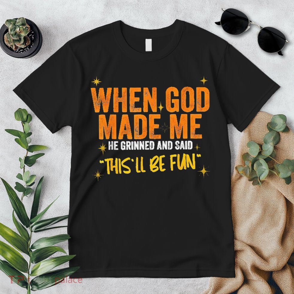 When God Made Me He Said This Will Be Fun Funny Quote Premium T-Shirt