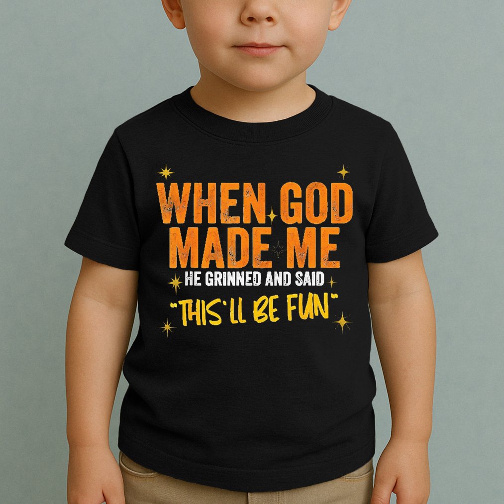 When God Made Me He Said This Will Be Fun Funny Quote Toddler T-Shirt