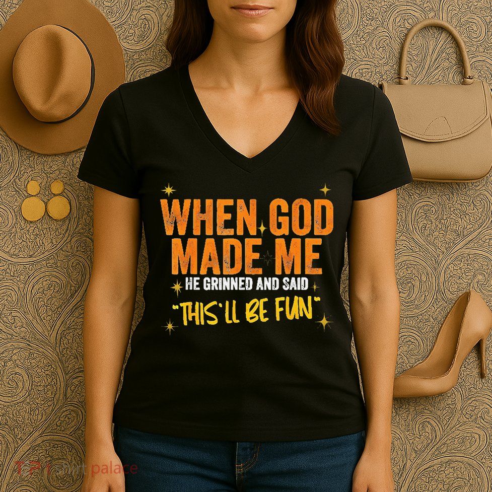 When God Made Me He Said This Will Be Fun Funny Quote Women's V-Neck T-Shirt