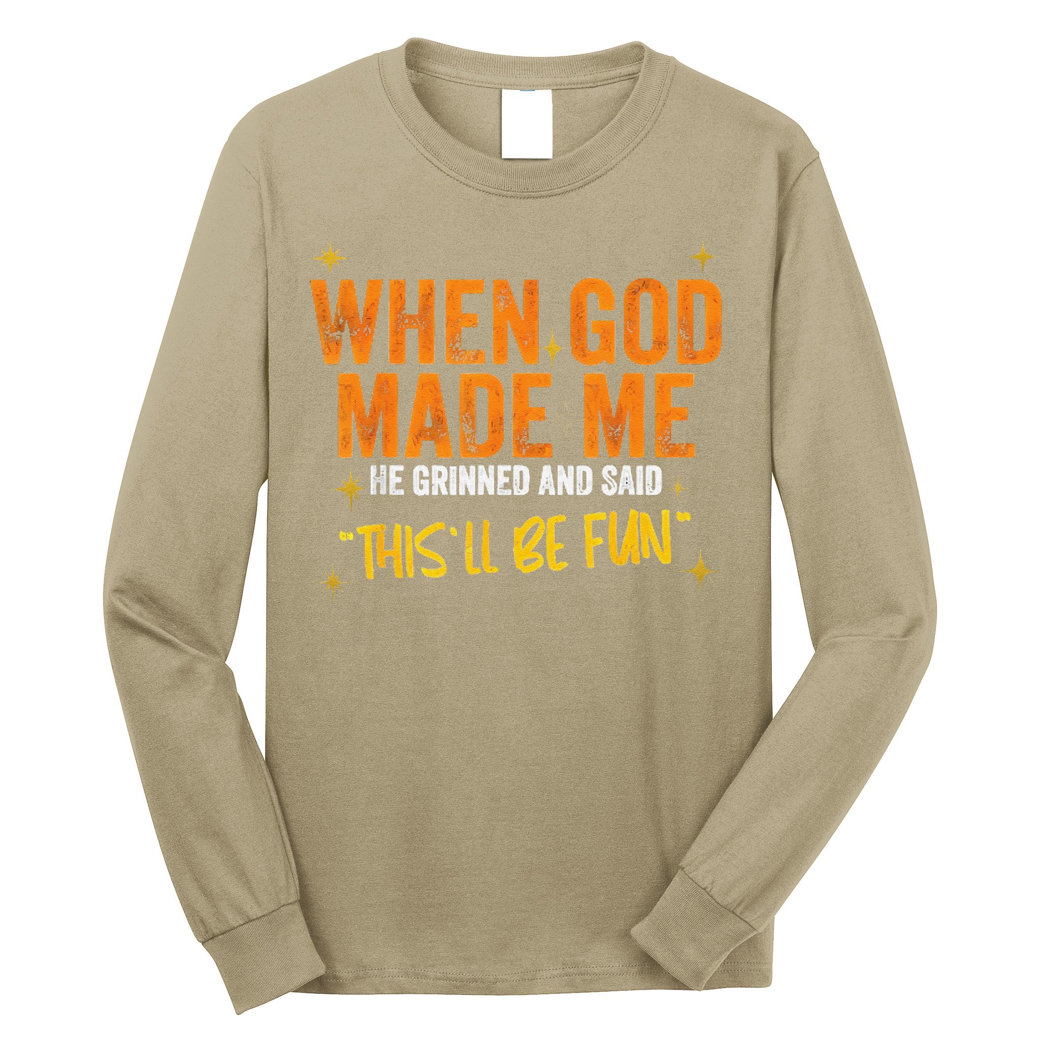 When God Made Me He Said This Will Be Fun Funny Quote Long Sleeve Shirt