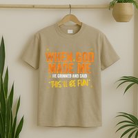 When God Made Me He Said This Will Be Fun Funny Quote T-Shirt
