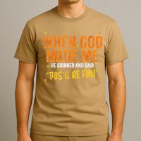 When God Made Me He Said This Will Be Fun Funny Quote T-Shirt