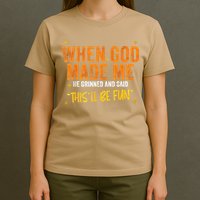 When God Made Me He Said This Will Be Fun Funny Quote T-Shirt