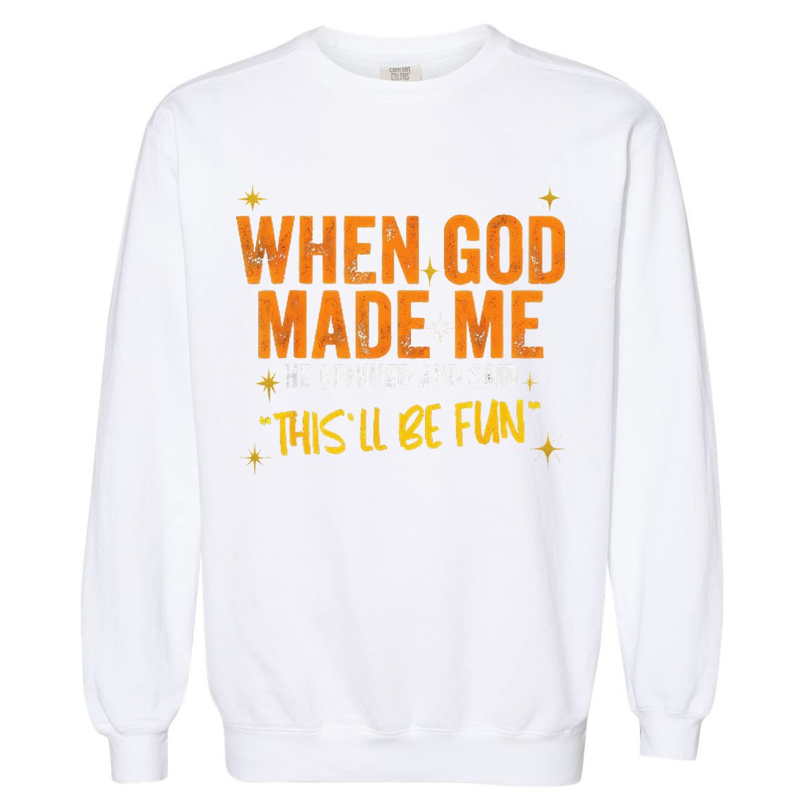 When God Made Me He Said This Will Be Fun Funny Quote Garment-Dyed Sweatshirt