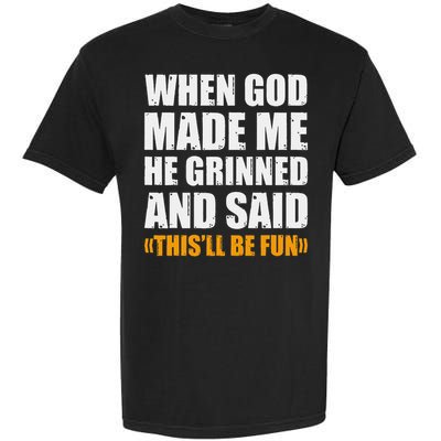 When God Made Me He Said This Will Be Fun Sarcastic Saying Garment-Dyed Heavyweight T-Shirt