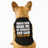 When God Made Me He Said This Will Be Fun Sarcastic Saying Doggie Tank