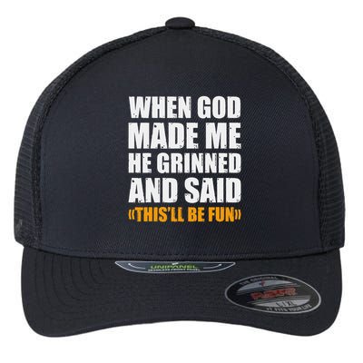 When God Made Me He Said This Will Be Fun Sarcastic Saying Flexfit Unipanel Trucker Cap