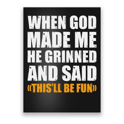 When God Made Me He Said This Will Be Fun Sarcastic Saying Poster