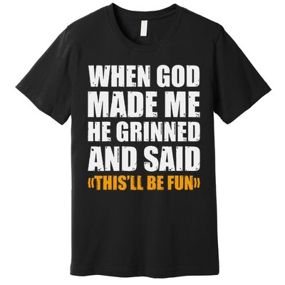When God Made Me He Said This Will Be Fun Sarcastic Saying Premium T-Shirt