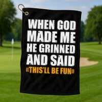 When God Made Me He Said This Will Be Fun Sarcastic Saying Golf Towel