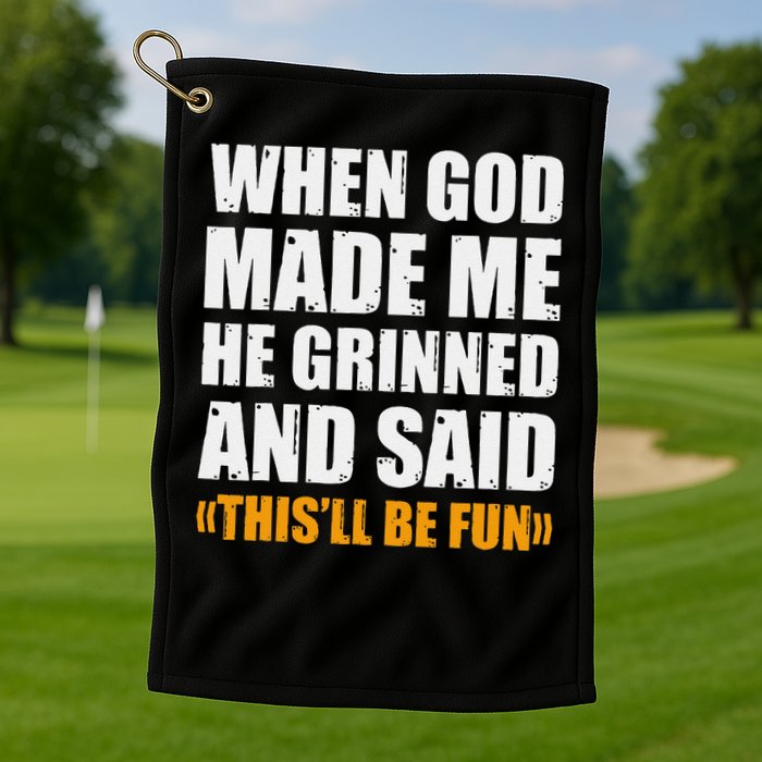 When God Made Me He Said This Will Be Fun Sarcastic Saying Golf Towel