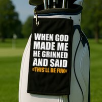 When God Made Me He Said This Will Be Fun Sarcastic Saying Golf Towel