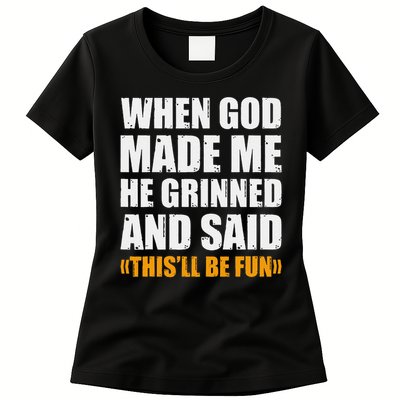 When God Made Me He Said This Will Be Fun Sarcastic Saying Womens T-Shirt