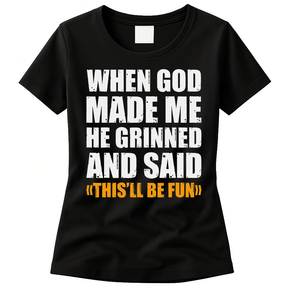 When God Made Me He Said This Will Be Fun Sarcastic Saying Womens T-Shirt