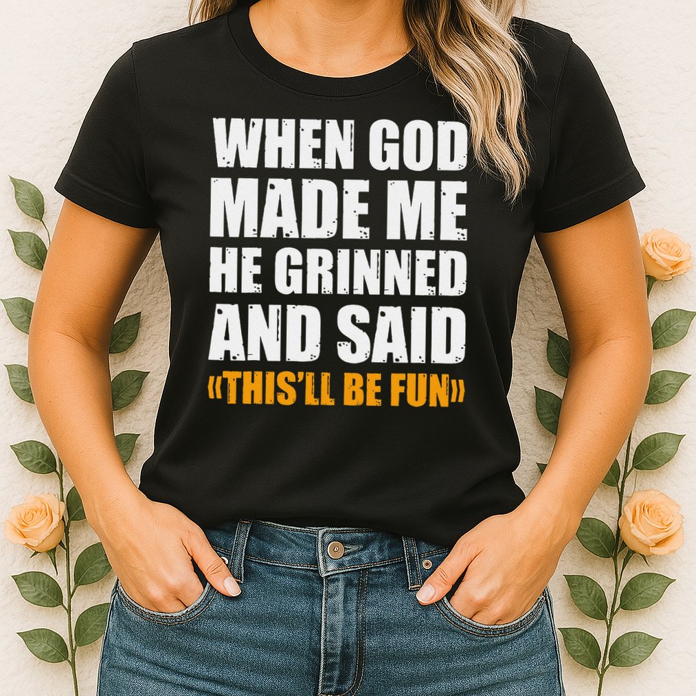 When God Made Me He Said This Will Be Fun Sarcastic Saying Womens T-Shirt