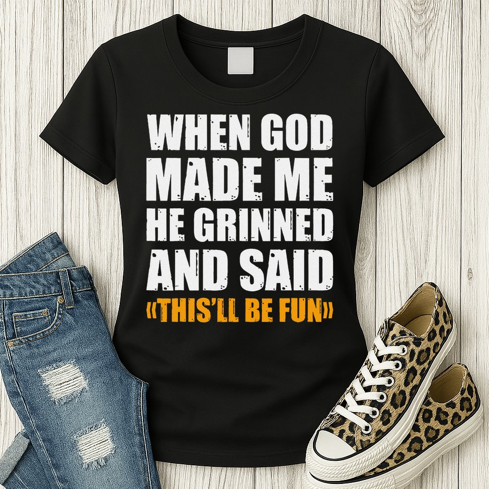 When God Made Me He Said This Will Be Fun Sarcastic Saying Womens T-Shirt