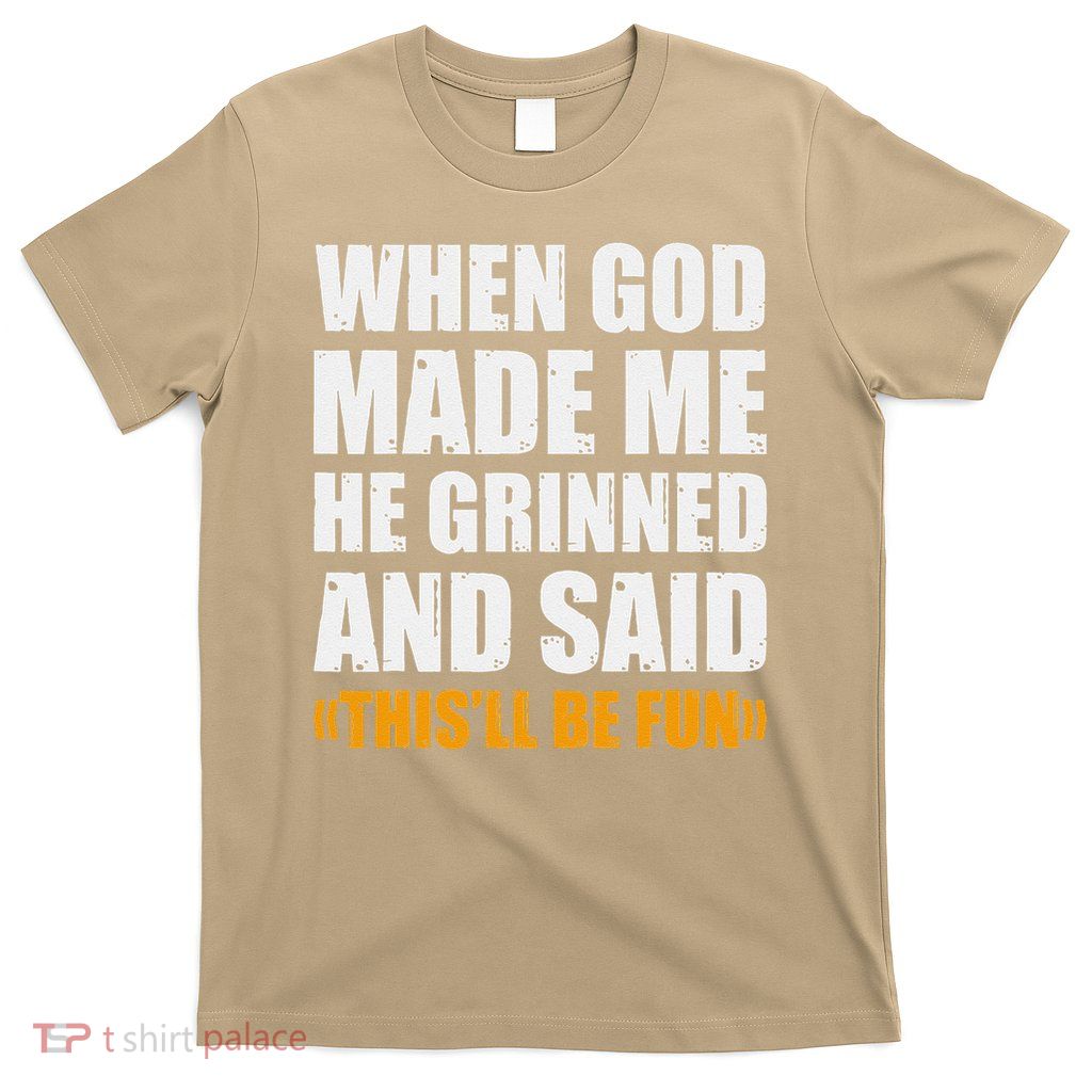 When God Made Me He Said This Will Be Fun Sarcastic Saying T-Shirt