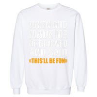 When God Made Me He Said This Will Be Fun Sarcastic Saying Garment-Dyed Sweatshirt