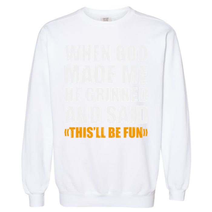 When God Made Me He Said This Will Be Fun Sarcastic Saying Garment-Dyed Sweatshirt