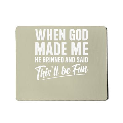 When God Made Me He Grinned and Said Thisll Be Fun Mousepad