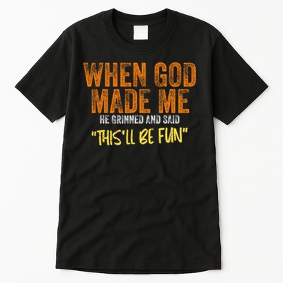 When God Made Me He Grinned And Said This'll Be Fun Funny Tall T-Shirt