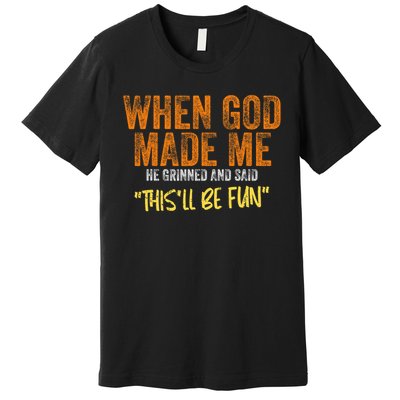 When God Made Me He Grinned And Said This'll Be Fun Funny Premium T-Shirt