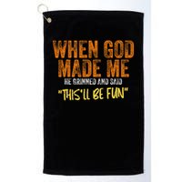 When God Made Me He Grinned And Said This'll Be Fun Funny Golf Towel
