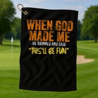 When God Made Me He Grinned And Said This'll Be Fun Funny Golf Towel