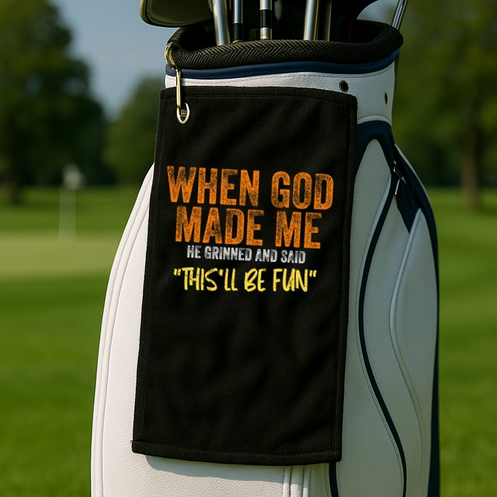When God Made Me He Grinned And Said This'll Be Fun Funny Golf Towel
