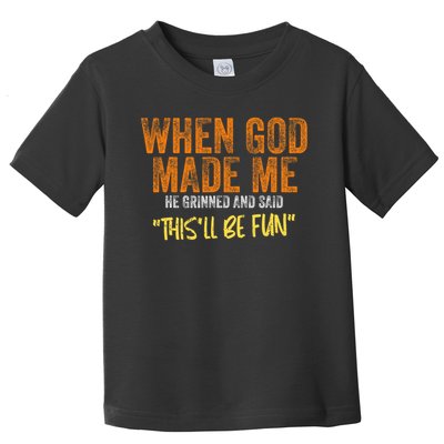 When God Made Me He Grinned And Said This'll Be Fun Funny Toddler T-Shirt