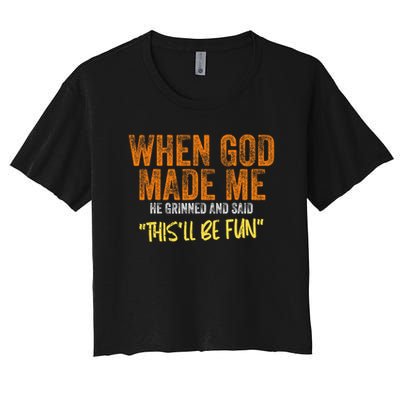 When God Made Me He Grinned And Said This'll Be Fun Funny Crop Top