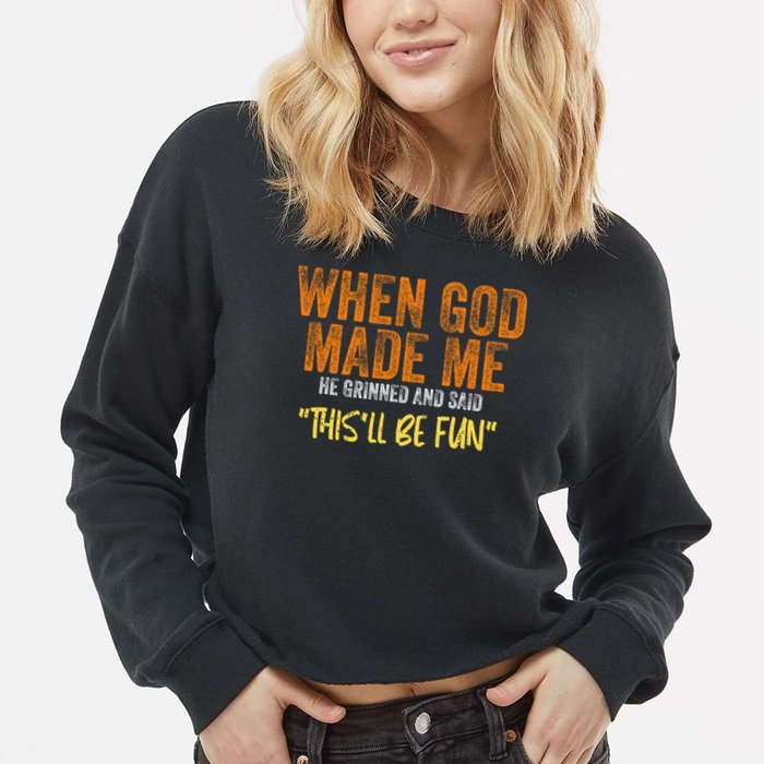 When God Made Me He Grinned And Said This'll Be Fun Funny Cropped Pullover Crew
