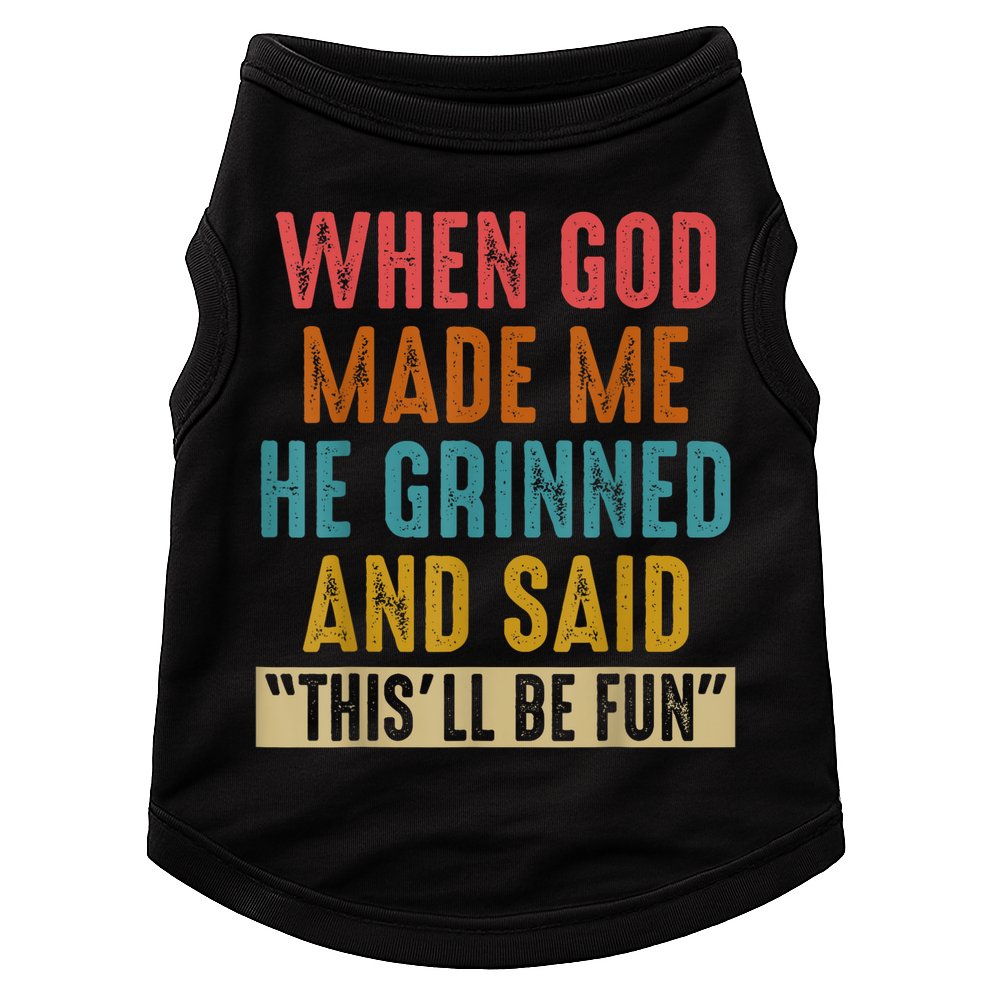 When God Made Me He Grinned And Said This’ll Be Fun Doggie Tank