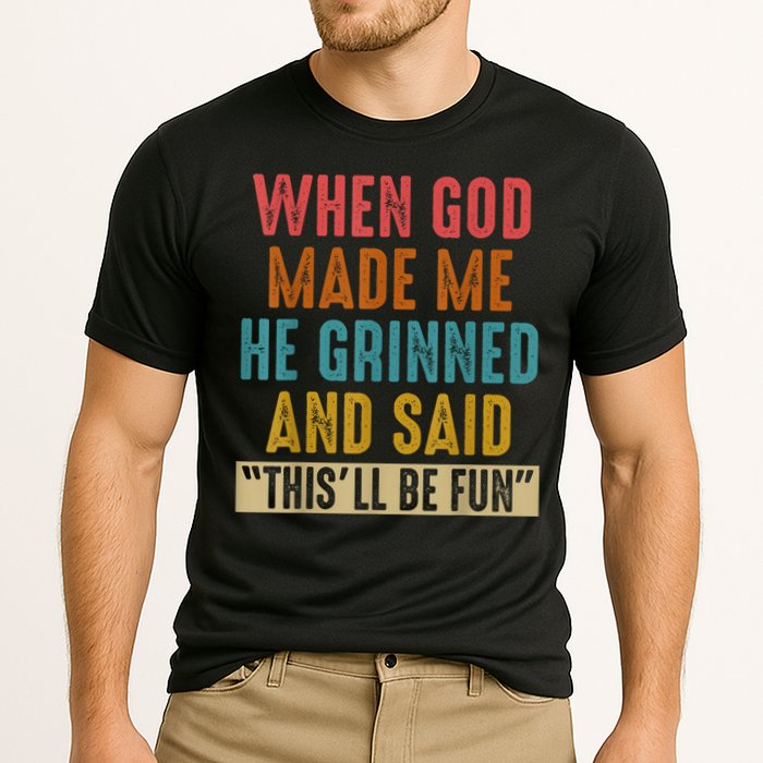 When God Made Me He Grinned And Said This’ll Be Fun Performance Shirt