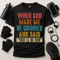 When God Made Me He Grinned And Said This’ll Be Fun Performance Shirt