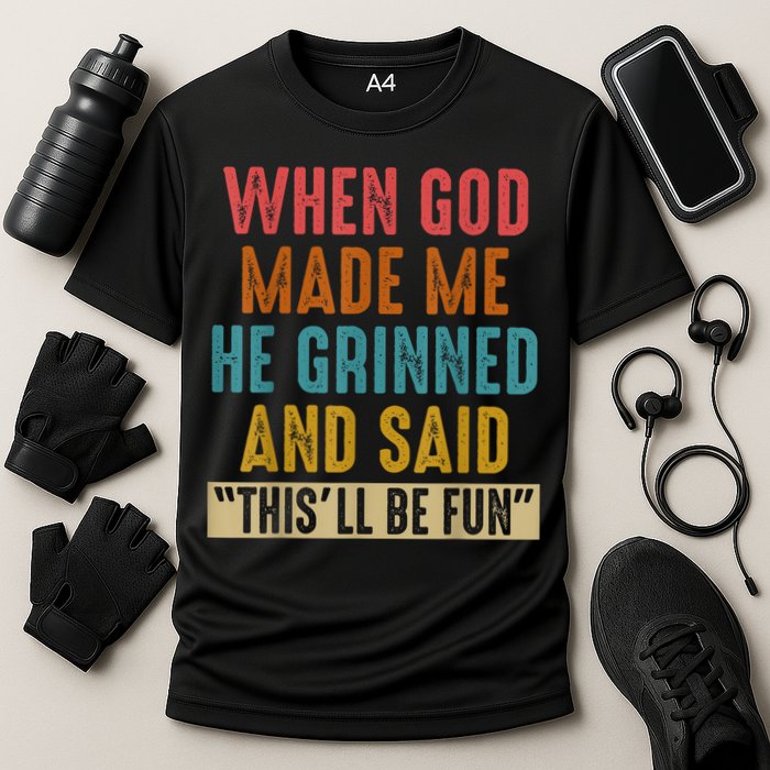 When God Made Me He Grinned And Said This’ll Be Fun Performance Shirt