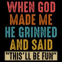 When God Made Me He Grinned And Said This’ll Be Fun Performance Shirt