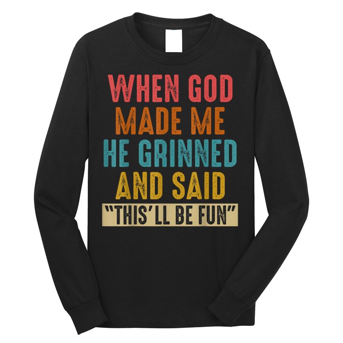 When God Made Me He Grinned And Said This’ll Be Fun Long Sleeve Shirt