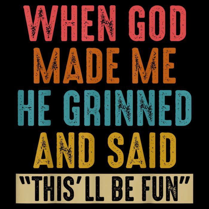 When God Made Me He Grinned And Said This’ll Be Fun Long Sleeve Shirt