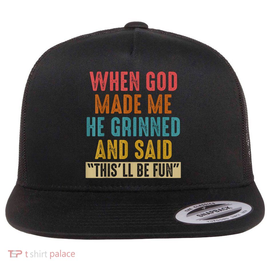 When God Made Me He Grinned And Said This’ll Be Fun Flatbill Hat