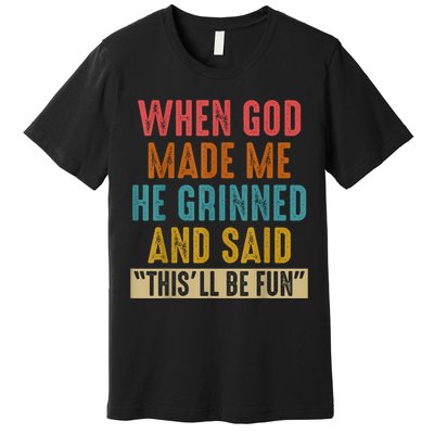 When God Made Me He Grinned And Said This’ll Be Fun Premium T-Shirt