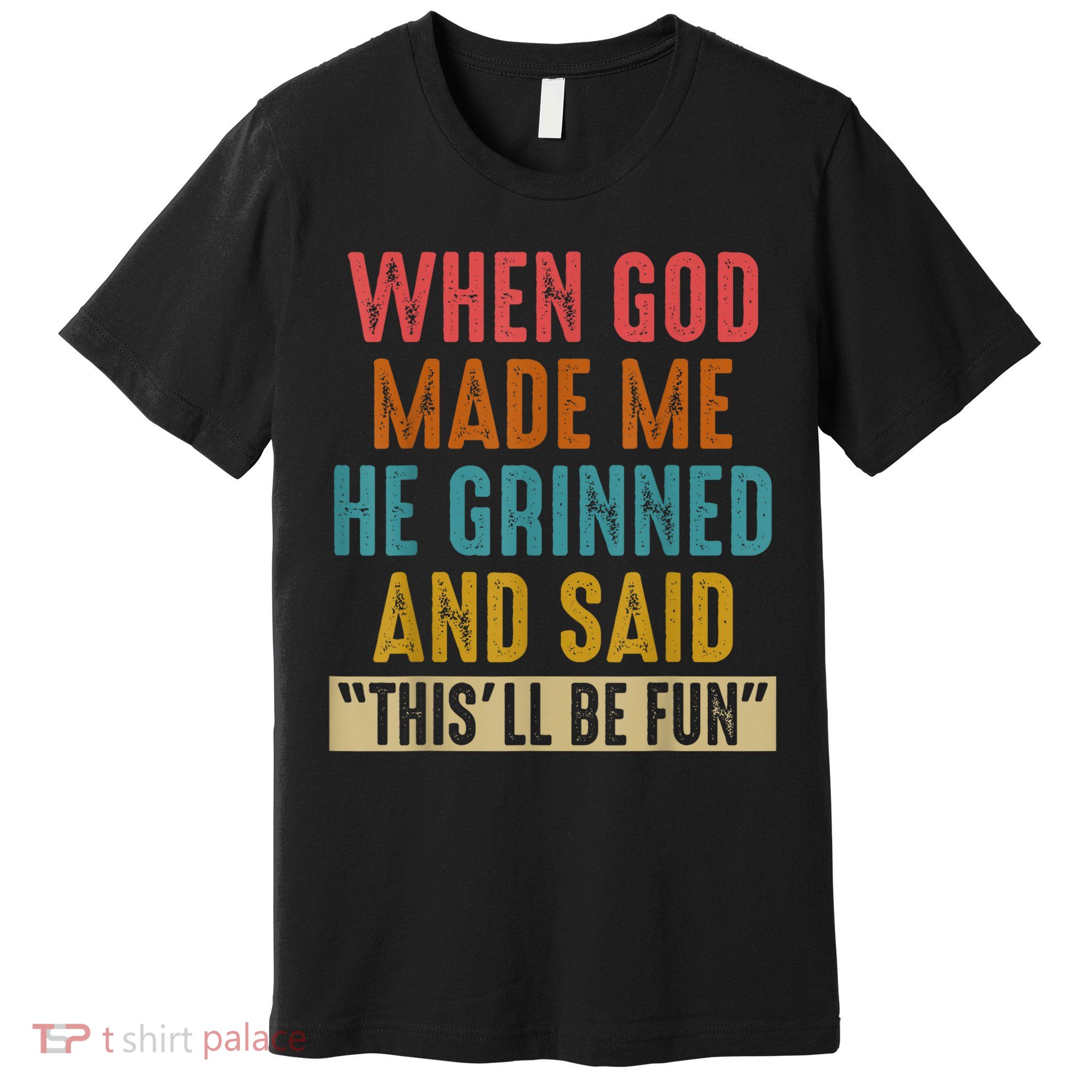 When God Made Me He Grinned And Said This’ll Be Fun Premium T-Shirt