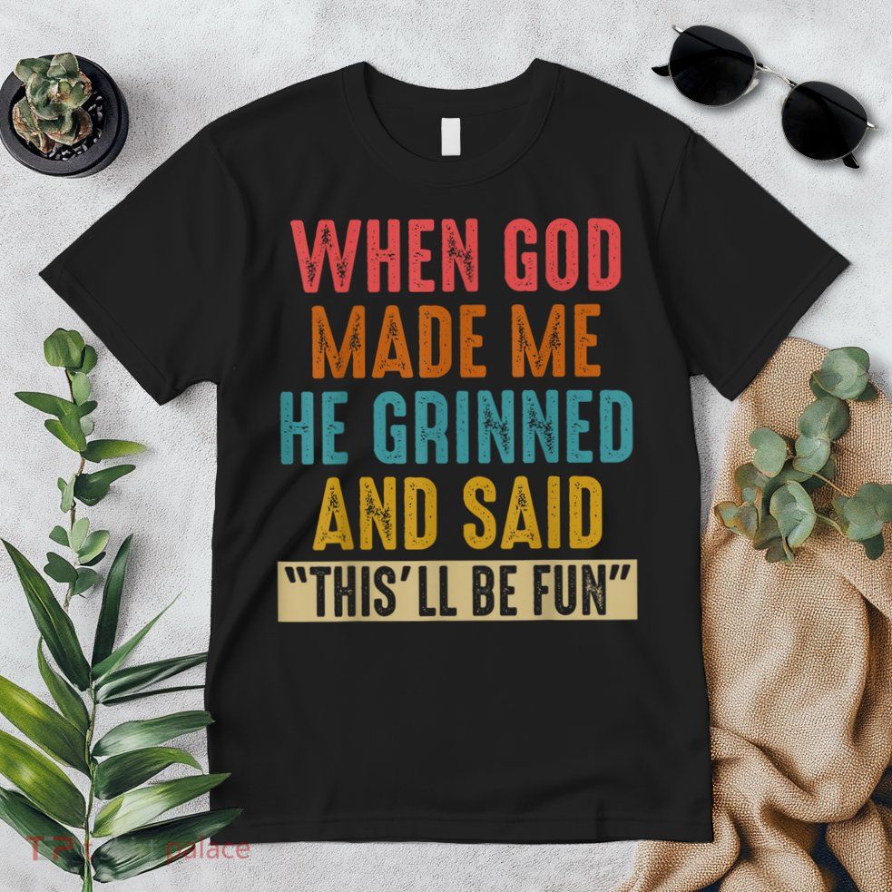 When God Made Me He Grinned And Said This’ll Be Fun Premium T-Shirt