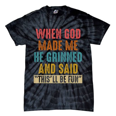 When God Made Me He Grinned And Said This’ll Be Fun Tie-Dye T-Shirt